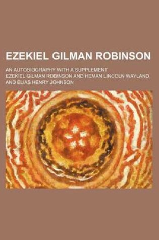 Cover of Ezekiel Gilman Robinson; An Autobiography with a Supplement