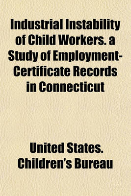 Book cover for Industrial Instability of Child Workers. a Study of Employment-Certificate Records in Connecticut