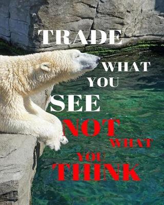 Book cover for Trade What You See Not What You Think