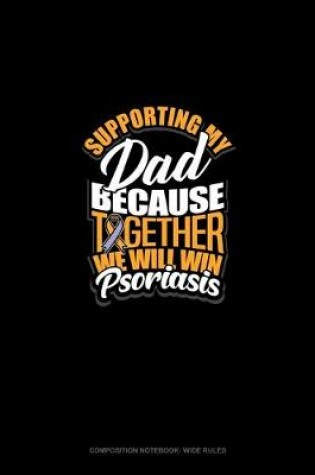 Cover of Supporting My Dad Because Together We Will Win Psoriasis Awareness