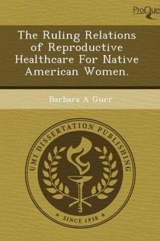 Cover of The Ruling Relations of Reproductive Healthcare for Native American Women