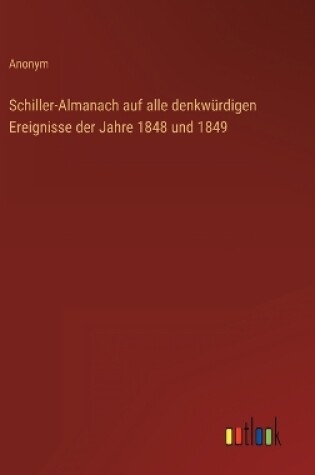 Cover of Schiller-Almanach auf alle denkwürdigen Ereignisse der Jahre 1848 und 1849