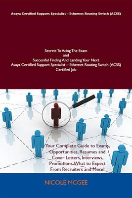 Cover of Avaya Certified Support Specialist - Ethernet Routing Switch (Acss) Secrets to Acing the Exam and Successful Finding and Landing Your Next Avaya Certified Support Specialist - Ethernet Routing Switch (Acss) Certified Job