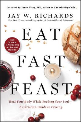 Book cover for Eat, Fast, Feast: Heal Your Body While Feeding Your Soul—A Christian Guide to Fasting