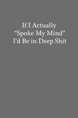 Cover of If I Actually "Spoke My Mind" I'd Be in Deep Shit