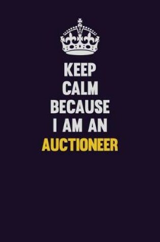 Cover of Keep Calm Because I Am An Auctioneer