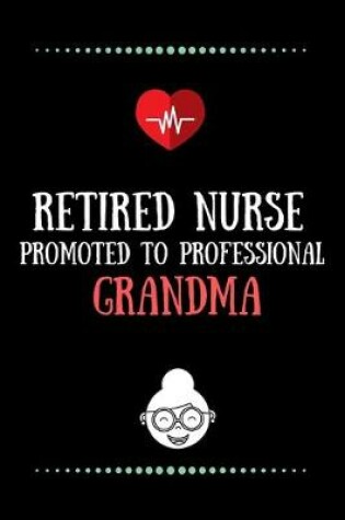 Cover of Retired Nurse promoted to professional Grandma-Blank Lined Notebook-Funny Quote Journal-6"x9"/120 pages