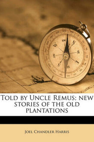 Cover of Told by Uncle Remus; New Stories of the Old Plantation