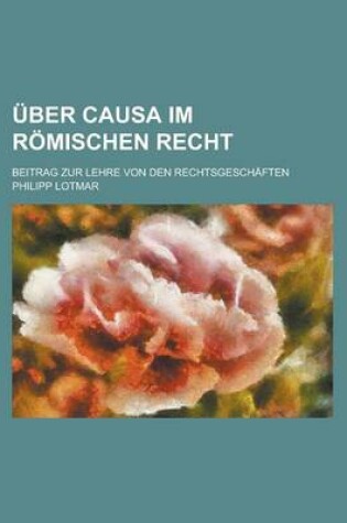 Cover of Uber Causa Im Romischen Recht; Beitrag Zur Lehre Von Den Rechtsgeschaften