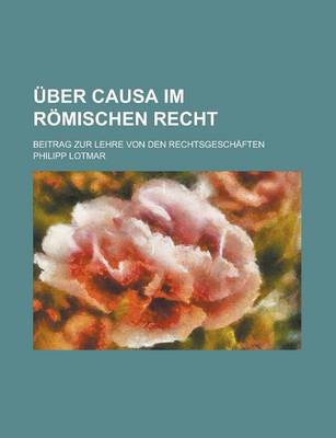 Book cover for Uber Causa Im Romischen Recht; Beitrag Zur Lehre Von Den Rechtsgeschaften