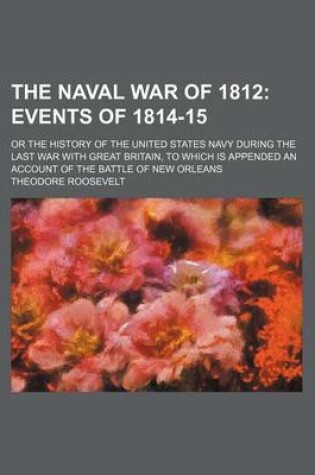 Cover of The Naval War of 1812 (Volume 2); Events of 1814-15. or the History of the United States Navy During the Last War with Great Britain, to Which Is Appended an Account of the Battle of New Orleans