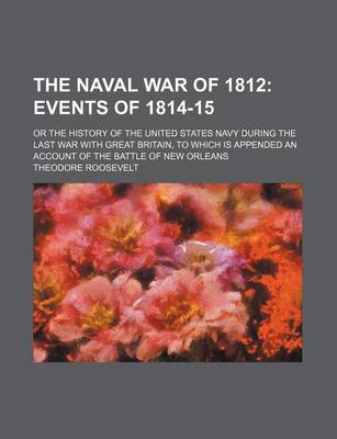 Book cover for The Naval War of 1812 (Volume 2); Events of 1814-15. or the History of the United States Navy During the Last War with Great Britain, to Which Is Appended an Account of the Battle of New Orleans