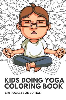 Book cover for Kids Doing Yoga Coloring Book 6x9 Pocket Size Edition