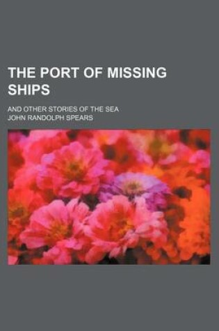 Cover of The Port of Missing Ships; And Other Stories of the Sea