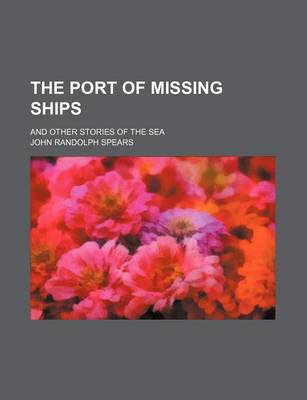 Book cover for The Port of Missing Ships; And Other Stories of the Sea