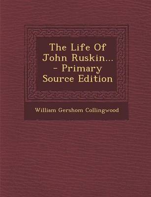 Book cover for The Life of John Ruskin... - Primary Source Edition