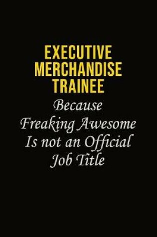 Cover of Executive Merchandise Trainee Because Freaking Awesome Is Not An Official Job Title