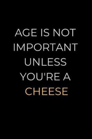 Cover of Age Is Not Important Unless You're a Cheese a Journal for Old People
