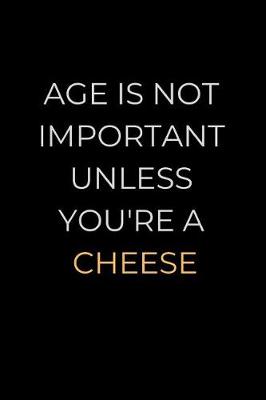 Book cover for Age Is Not Important Unless You're a Cheese a Journal for Old People
