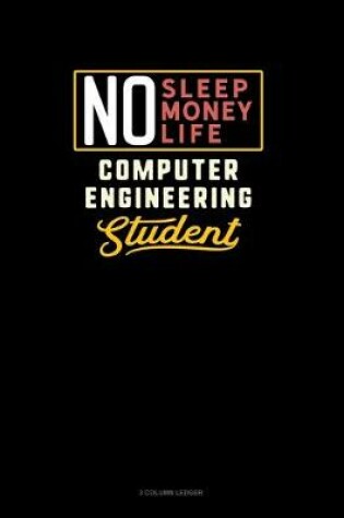 Cover of No Sleep. No Money. No Life. Computer Engineering Student