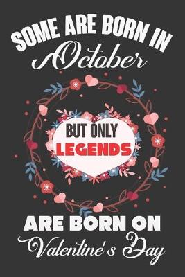 Book cover for Some Are Born In October But Only Legends Are Born On Valentine's Day