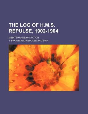 Book cover for The Log of H.M.S. Repulse, 1902-1904; Mediterranean Station