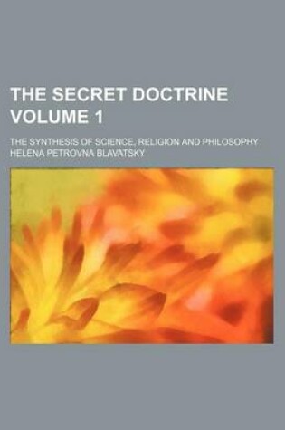 Cover of The Secret Doctrine Volume 1; The Synthesis of Science, Religion and Philosophy