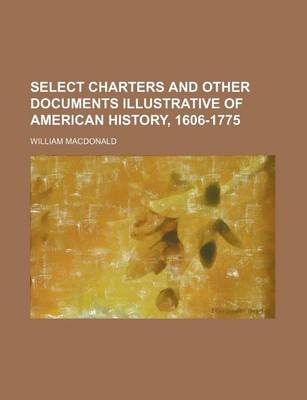 Book cover for Select Charters and Other Documents Illustrative of American History, 1606-1775