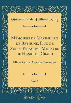 Book cover for Memoires de Maximilien de Bethune, Duc de Sully, Principal Ministre de Henri-Le-Grand, Vol. 1