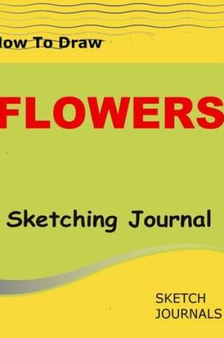 Cover of How to Draw Flowers Sketching Journal