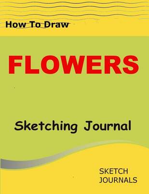 Book cover for How to Draw Flowers Sketching Journal