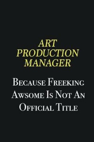 Cover of Art production manager because freeking awsome is not an official title