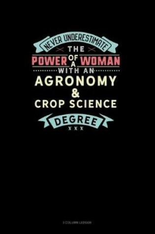 Cover of Never Underestimate The Power Of A Woman With An Agronomy & Crop Science Degree