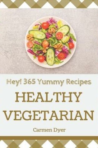 Cover of Hey! 365 Yummy Healthy Vegetarian Recipes