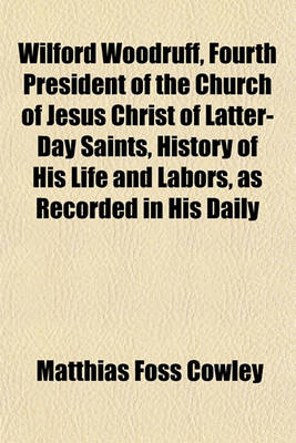 Book cover for Wilford Woodruff, Fourth President of the Church of Jesus Christ of Latter-Day Saints, History of His Life and Labors as Recorded in His Daily