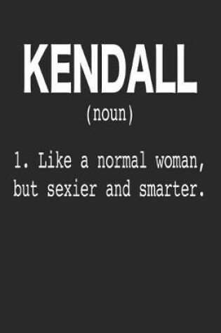 Cover of Kendall (Noun) 1. Like a Normal Woman, But Sexier and Smarter.