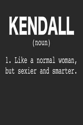 Book cover for Kendall (Noun) 1. Like a Normal Woman, But Sexier and Smarter.