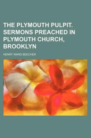 Cover of The Plymouth Pulpit. Sermons Preached in Plymouth Church, Brooklyn (Volume 2)