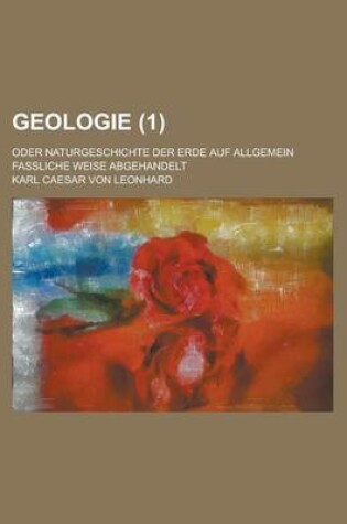 Cover of Geologie; Oder Naturgeschichte Der Erde Auf Allgemein Fassliche Weise Abgehandelt (1 )