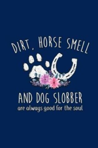 Cover of DIRT, HORSE SMELL AND DOG SLOBBER are always good for the soul