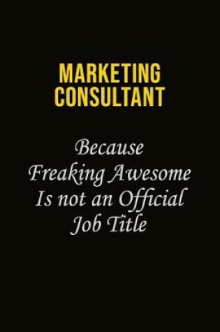 Cover of Marketing Consultant Because Freaking Awesome Is Not An Official Job Title