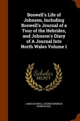 Cover of Boswell's Life of Johnson, Including Boswell's Journal of a Tour of the Hebrides, and Johnson's Diary of a Journal Into North Wales Volume 1