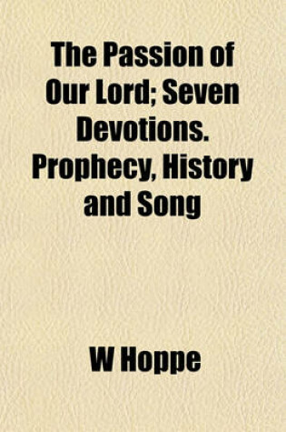 Cover of The Passion of Our Lord; Seven Devotions. Prophecy, History and Song