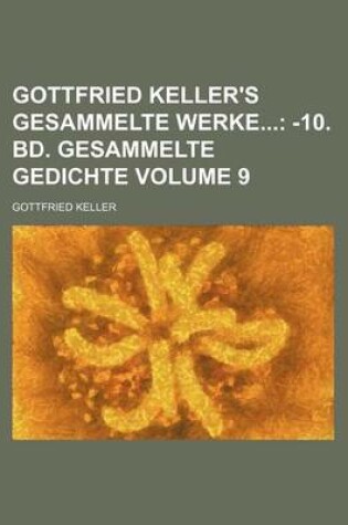 Cover of Gottfried Keller's Gesammelte Werke; -10. Bd. Gesammelte Gedichte Volume 9