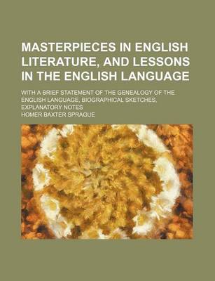 Book cover for Masterpieces in English Literature, and Lessons in the English Language; With a Brief Statement of the Genealogy of the English Language, Biographical Sketches, Explanatory Notes