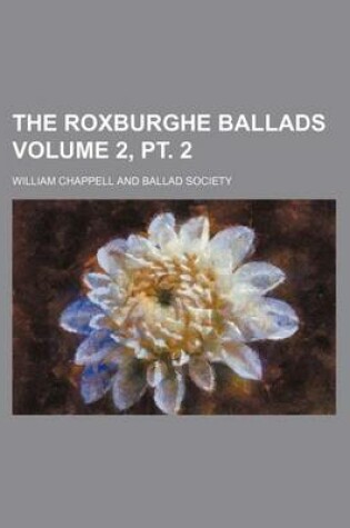 Cover of The Roxburghe Ballads Volume 2, PT. 2