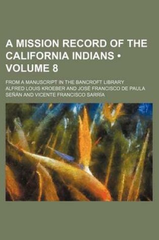 Cover of A Mission Record of the California Indians (Volume 8); From a Manuscript in the Bancroft Library