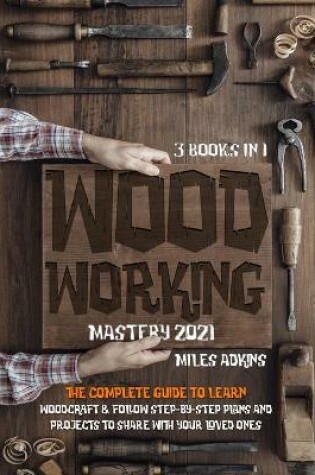 Cover of WOODWORKING MASTERY 2021 (3 books in 1)