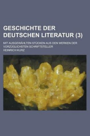 Cover of Geschichte Der Deutschen Literatur; Mit Ausgewahlten Stucken Aus Den Werken Der Vorzuglichsten Schriftsteller (3 )