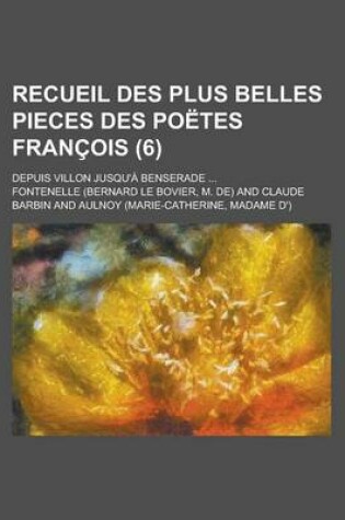 Cover of Recueil Des Plus Belles Pieces Des Poetes Francois; Depuis Villon Jusqu'a Benserade ... (6)